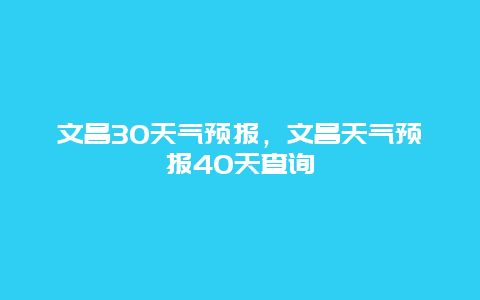 文昌30天气预报，文昌天气预报40天查询