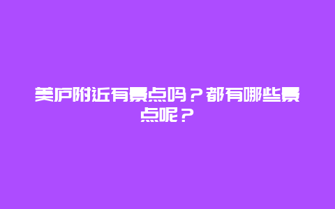 美庐附近有景点吗？都有哪些景点呢？