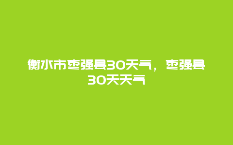 衡水市枣强县30天气，枣强县30天天气