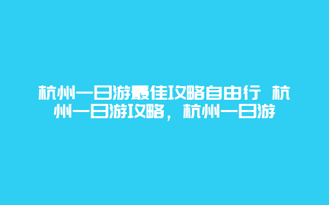 杭州一日游最佳攻略自由行 杭州一日游攻略，杭州一日游