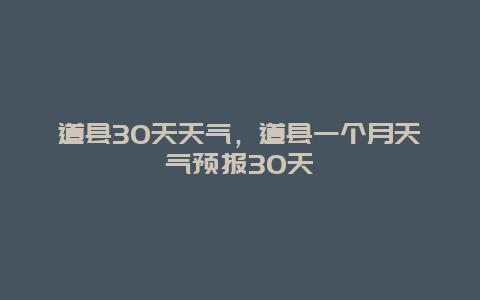 道县30天天气，道县一个月天气预报30天