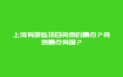 上海有哪些项目免费的景点？免费景点有啥？
