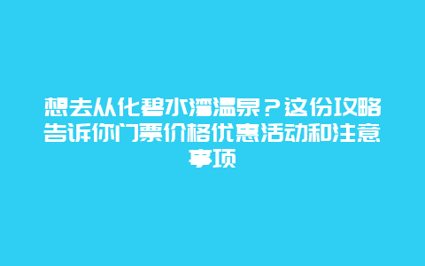 想去从化碧水湾温泉？这份攻略告诉你门票价格优惠活动和注意事项