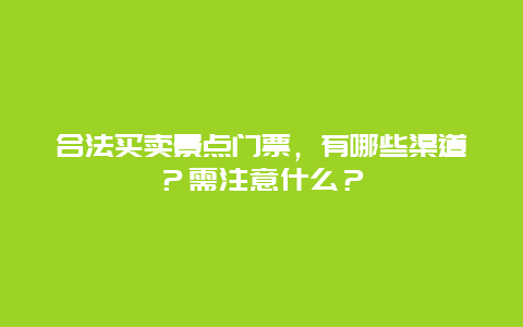 合法买卖景点门票，有哪些渠道？需注意什么？