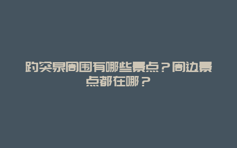 趵突泉周围有哪些景点？周边景点都在哪？
