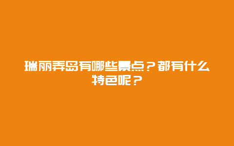 瑞丽弄岛有哪些景点？都有什么特色呢？