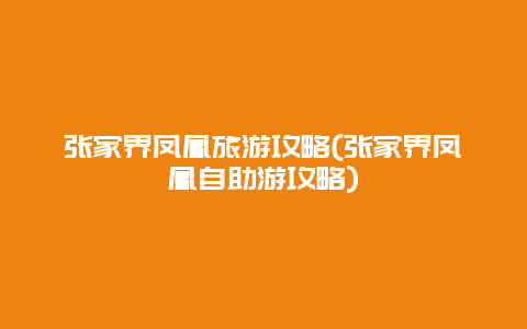 张家界凤凰旅游攻略(张家界凤凰自助游攻略)