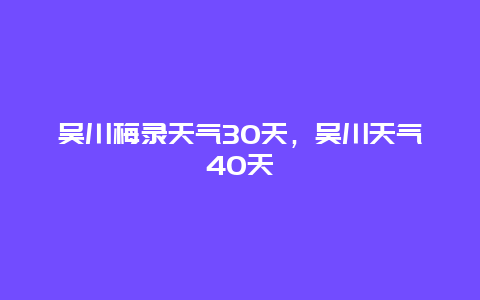 吴川梅录天气30天，吴川天气40天