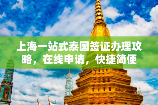 上海一站式泰国签证办理攻略，在线申请，快捷简便