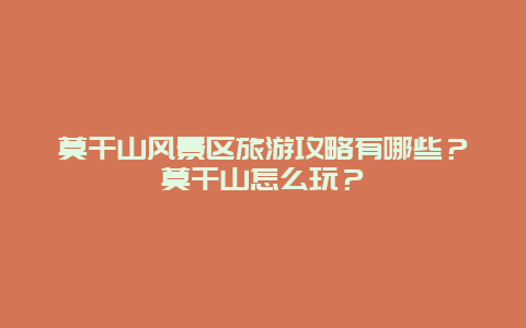 莫干山风景区旅游攻略有哪些？莫干山怎么玩？