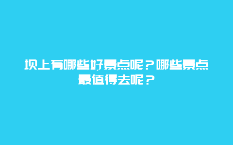坝上有哪些好景点呢？哪些景点最值得去呢？