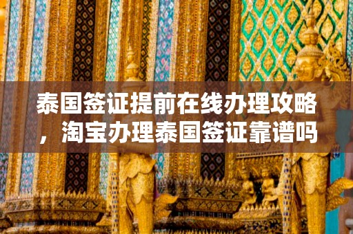 泰国签证提前在线办理攻略，淘宝办理泰国签证靠谱吗？