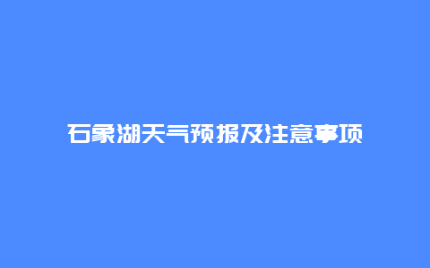 石象湖天气预报及注意事项