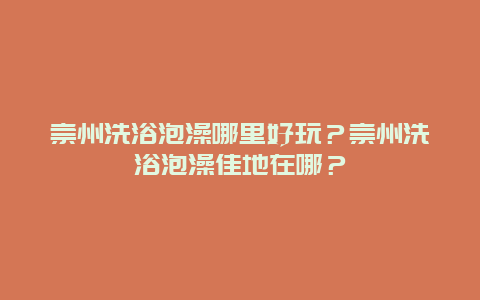 崇州洗浴泡澡哪里好玩？崇州洗浴泡澡佳地在哪？