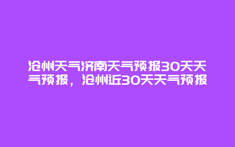 沧州天气济南天气预报30天天气预报，沧州近30天天气预报