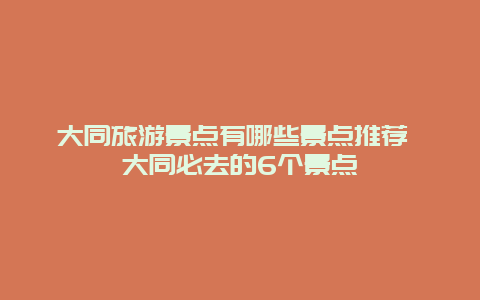 大同旅游景点有哪些景点推荐 大同必去的6个景点