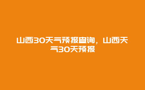 山西30天气预报查询，山西天气30天预报