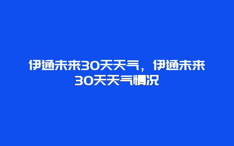 伊通未来30天天气，伊通未来30天天气情况