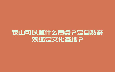 泰山可以算什么景点？是自然奇观还是文化圣地？