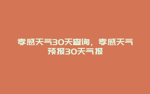 孝感天气30天查询，孝感天气预报30天气报