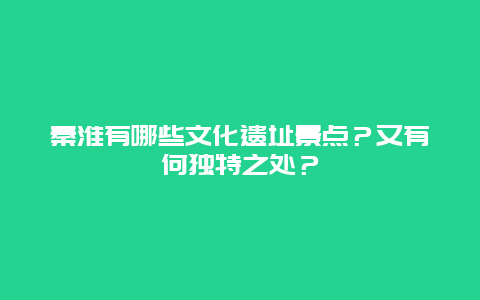 秦淮有哪些文化遗址景点？又有何独特之处？