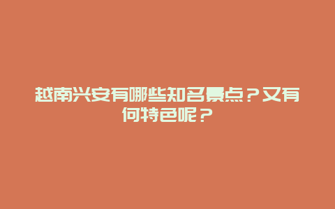 越南兴安有哪些知名景点？又有何特色呢？