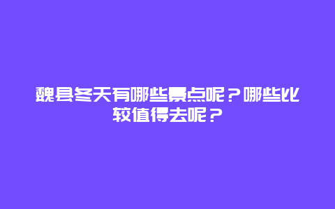 魏县冬天有哪些景点呢？哪些比较值得去呢？