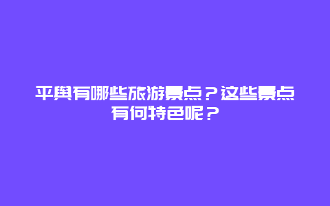 平舆有哪些旅游景点？这些景点有何特色呢？