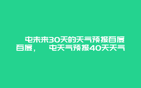 奎屯未来30天的天气预报百度百度，奎屯天气预报40天天气