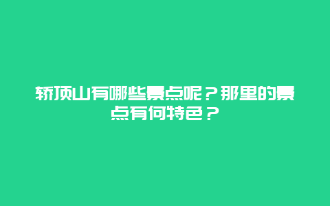轿顶山有哪些景点呢？那里的景点有何特色？