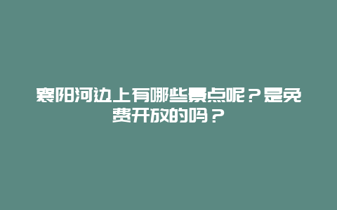 襄阳河边上有哪些景点呢？是免费开放的吗？