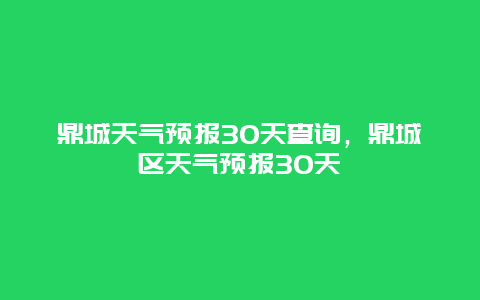 鼎城天气预报30天查询，鼎城区天气预报30天