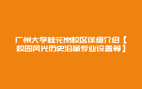 广州大学桂花岗校区详细介绍【校园风光历史沿革专业设置等】