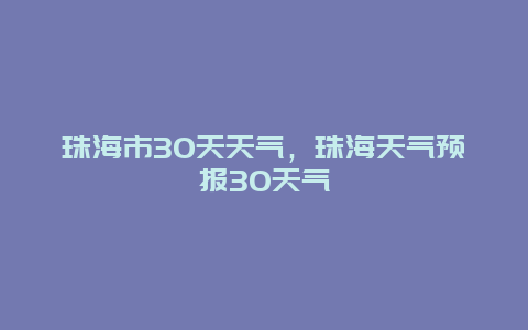 珠海市30天天气，珠海天气预报30天气