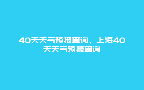 40天天气预报查询，上海40天天气预报查询