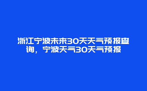 浙江宁波未来30天天气预报查询，宁波天气30天气预报