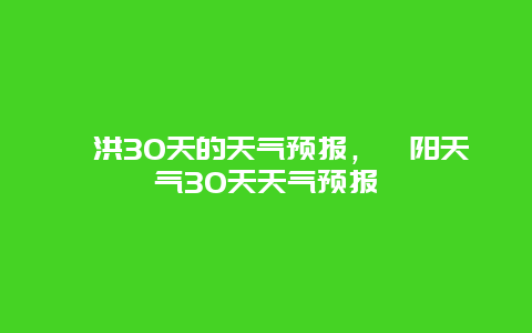 泗洪30天的天气预报，泗阳天气30天天气预报