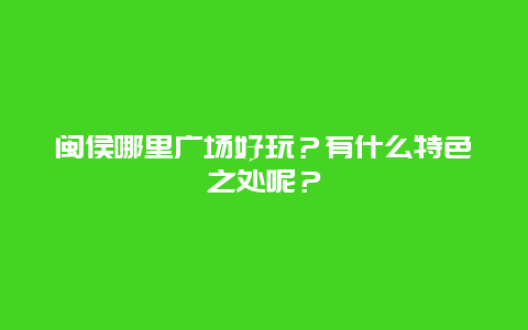 闽侯哪里广场好玩？有什么特色之处呢？