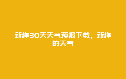 新绛30天天气预报下载，新绛的天气