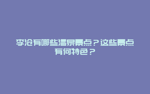 李沧有哪些温泉景点？这些景点有何特色？