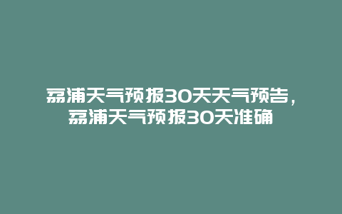 荔浦天气预报30天天气预告，荔浦天气预报30天准确