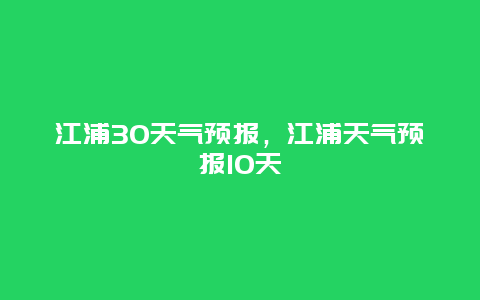 江浦30天气预报，江浦天气预报10天