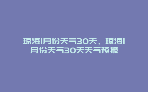 琼海1月份天气30天，琼海1月份天气30天天气预报