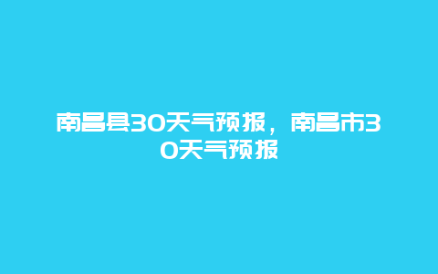 南昌县30天气预报，南昌市30天气预报