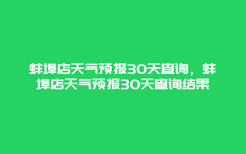 蚌埠店天气预报30天查询，蚌埠店天气预报30天查询结果