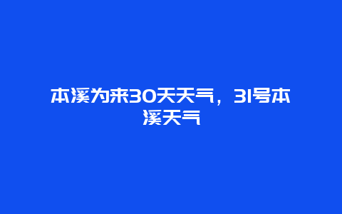 本溪为来30天天气，31号本溪天气