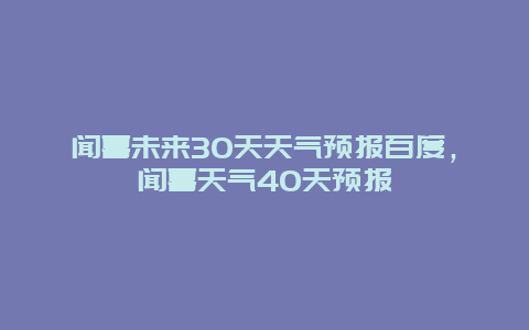 闻喜未来30天天气预报百度，闻喜天气40天预报