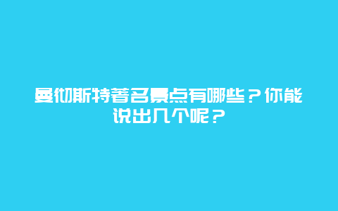 曼彻斯特著名景点有哪些？你能说出几个呢？