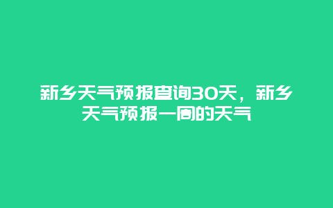 新乡天气预报查询30天，新乡天气预报一周的天气