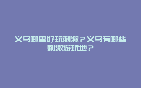 义乌哪里好玩刺激？义乌有哪些刺激游玩地？